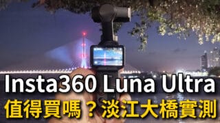 【雲台相機】Insta360 Luna Ultra 評價|淡江大橋實測,優缺點、價格、推薦套裝
